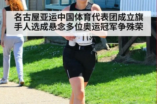 名古屋亚运中国体育代表团成立旗手人选成悬念多位奥运冠军争殊荣